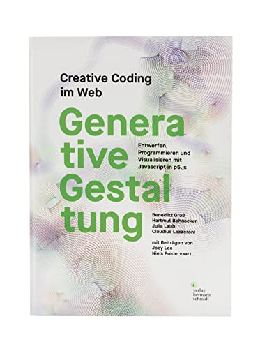Generative Gestaltung: Creative Coding im Web Entwerfen, Programmieren und Visualisieren mit Javascript in p5.js